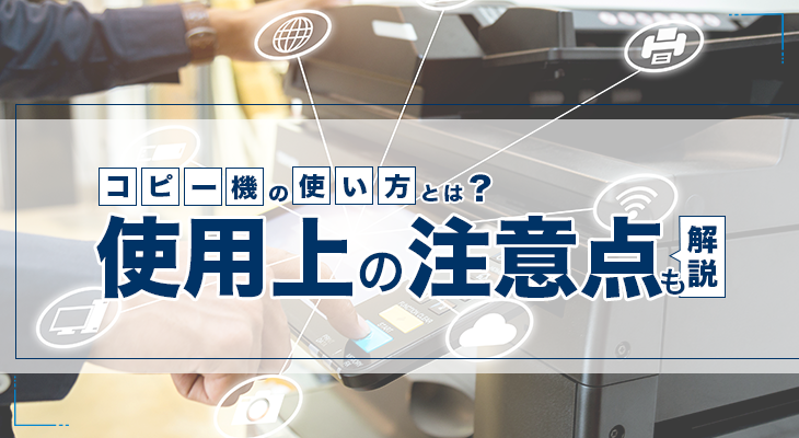 コピー機の使い方や使用時の注意点を徹底解説