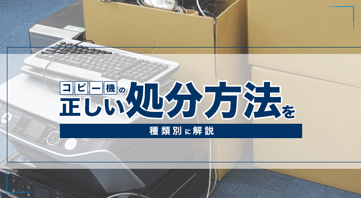 コピー機の正しい処分方法を種類別に解説