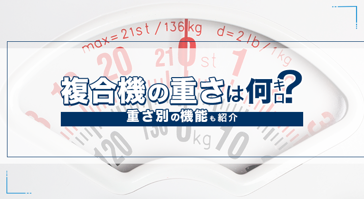 複合機の重量は何㎏？重さごとに異なる機能も紹介！