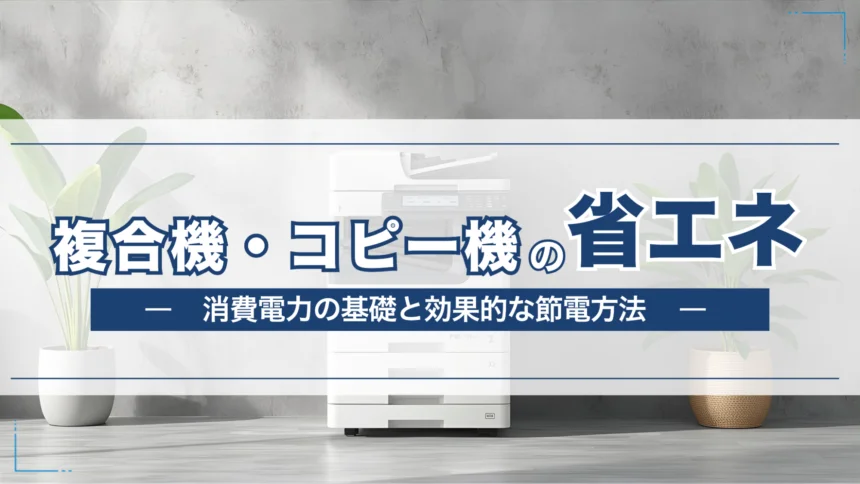 【電気代削減】複合機の省エネ対策｜消費電力の基礎と効果的な節電方法を解説