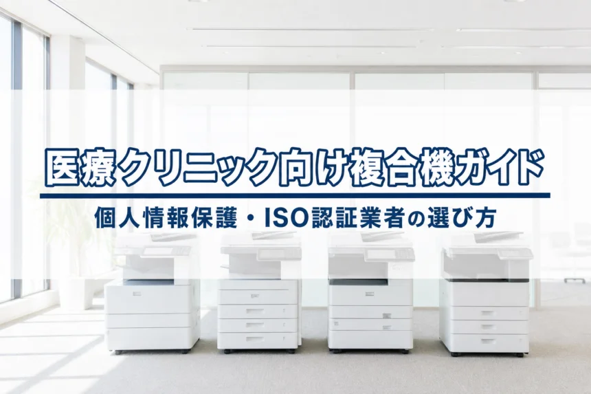 医療クリニック向け複合機導入ガイド｜個人情報保護・ISO認証業者の選び方