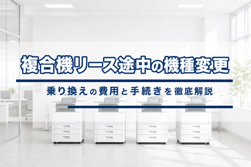複合機リース途中での機種変更・乗り換えは可能？費用と手続きを解説