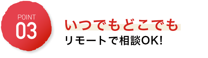 いつでもどこでもリモートで相談OK！