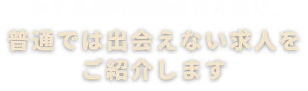 ホテル業の経験者のために普通では出会えない求人をご紹介します